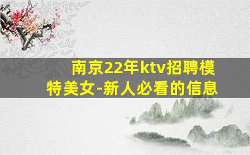 南京22年ktv招聘模特美女-新人必看的信息